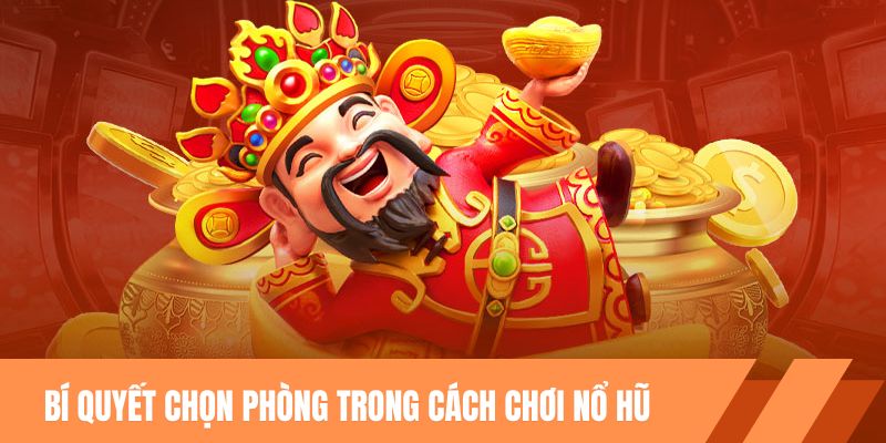 Bí quyết chọn phòng trong cách chơi nổ hũ