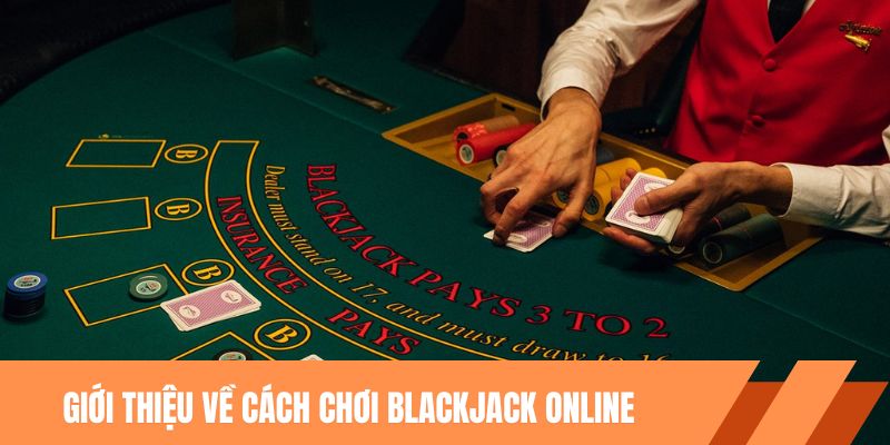 Giới thiệu về cách chơi blackjack online trực tuyến