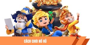 Cách Chơi Nổ Hũ 2025: Tân Thủ Cũng Có Thể Trúng Lớn