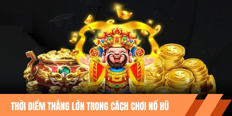 Thời điểm thắng lớn trong cách chơi nổ hũ