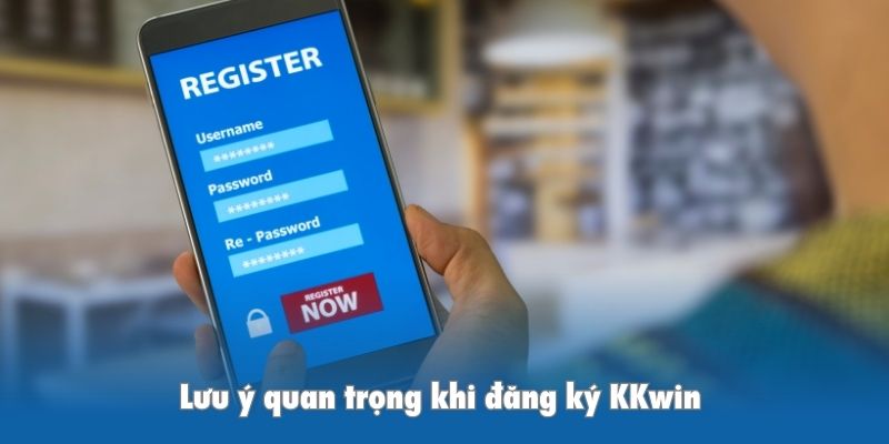 Lưu ý quan trọng để đăng ký KKwin nhanh, hiệu quả