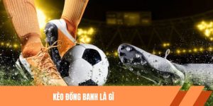 Kèo Đồng Banh Là Gì? Chia Sẻ Kinh Nghiệm Chơi Là Trúng!