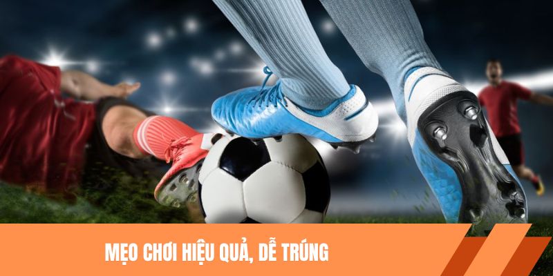 Mẹo chơi hiệu quả, dễ trúng