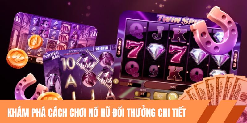 Khám phá cách chơi nổ hũ đổi thưởng chi tiết