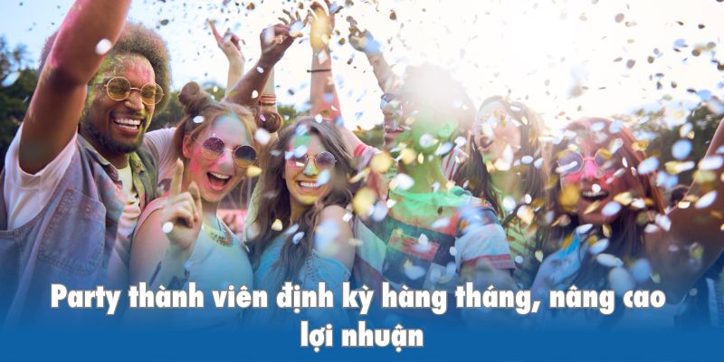 Party thành viên KKwin định kỳ hàng tháng, nâng cao lợi nhuận