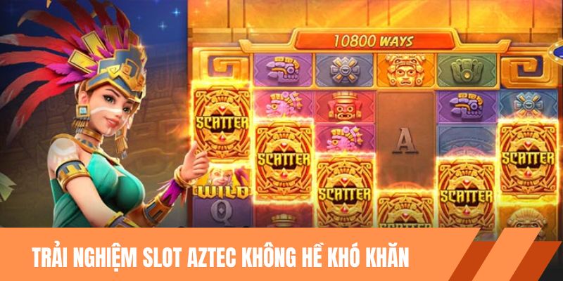 Trải nghiệm nổ hũ Aztec không hề khó khăn
