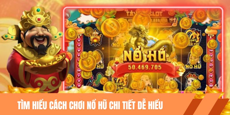 Tìm hiểu cách chơi nổ hũ chi tiết dễ hiểu