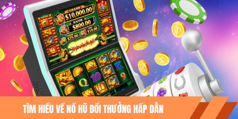 Tìm hiểu về nổ hũ đổi thưởng hấp dẫn