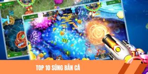 Top 10 Súng Bắn Cá Và Bí Quyết Chọn Vũ Khí Hiệu Quả