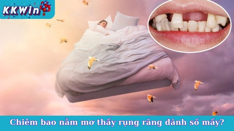 Chiêm bao nằm mơ thấy rụng răng đánh số mấy?