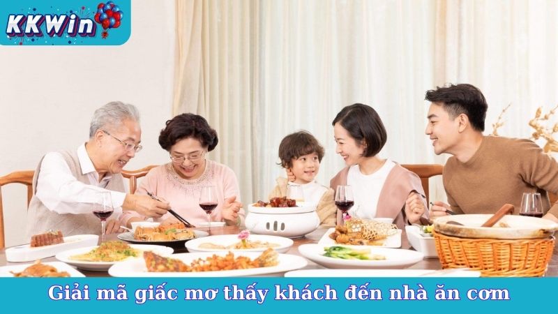 Giải mã giấc mơ thấy khách đến nhà ăn cơm