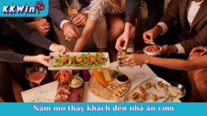 Nằm Mơ Thấy Khách Đến Nhà Ăn Cơm