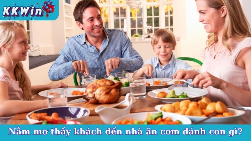 Nằm mơ thấy khách đến nhà ăn cơm đánh con gì?