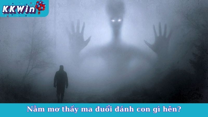 Nằm mơ thấy ma đuổi đánh con gì hên?