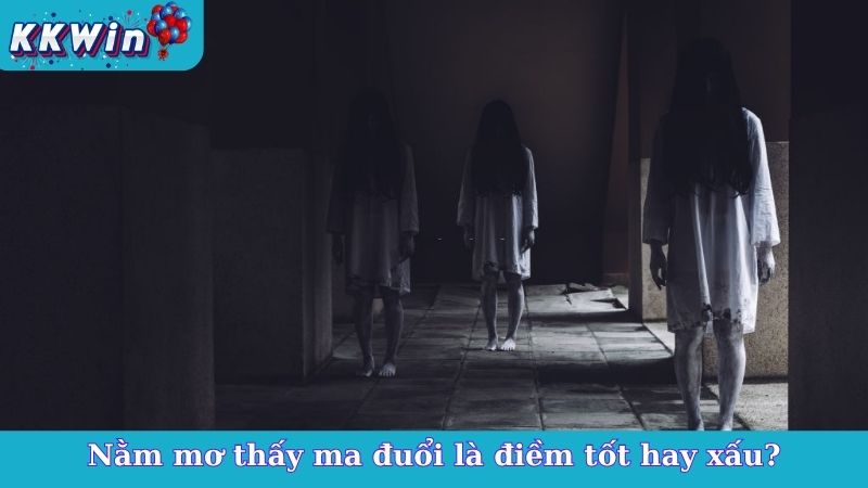 Nằm mơ thấy ma đuổi là điềm tốt hay xấu?