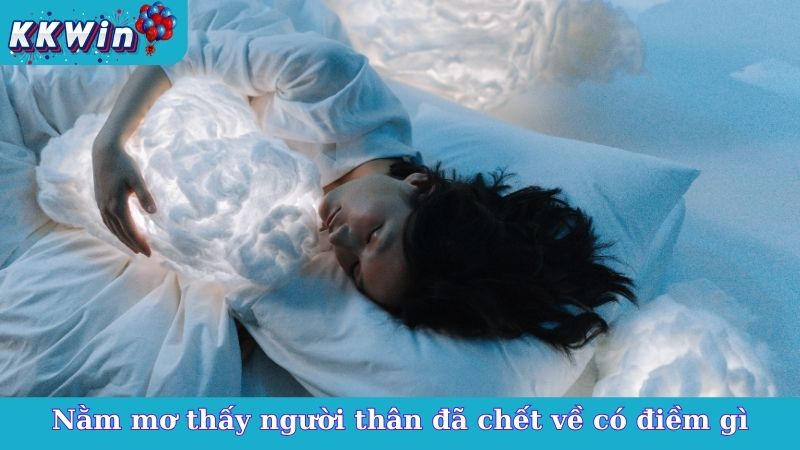 Nằm mơ thấy người thân đã chết về có điềm gì