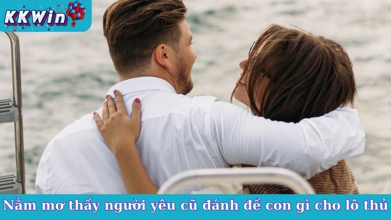 Mơ thấy người yêu cũ đánh đề con gì cho lô thủ