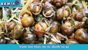 Nằm Mơ Thấy Ăn Ốc Đánh Số Gì