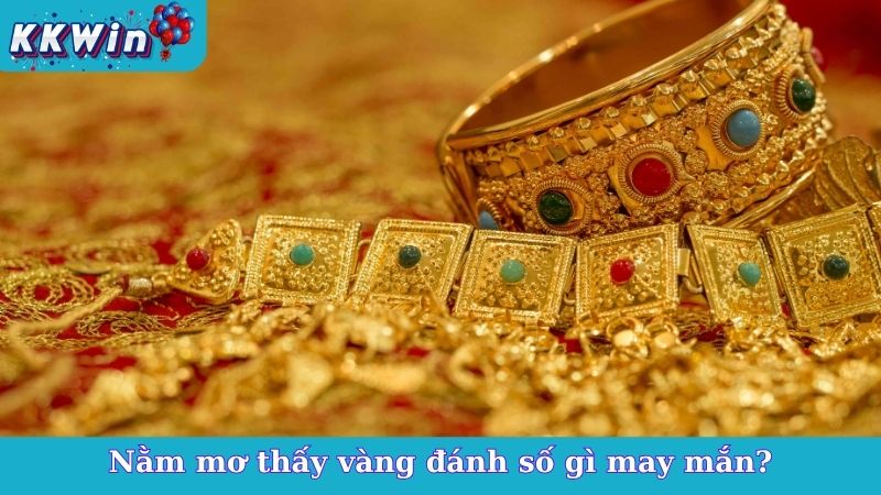 Nằm mơ thấy vàng đánh số gì may mắn?