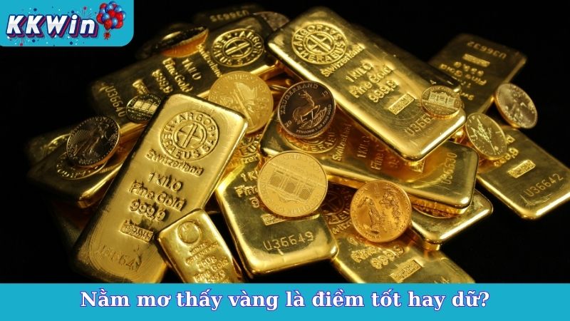 Nằm mơ thấy vàng là điềm tốt hay dữ?